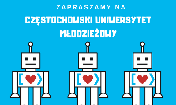 Na górze napis: zapraszamy na częstochowski uniwersytet młodzieżowa. Na dole trzy roboty z narysowanymi na tułowiu sercami. Tło niebieskie
